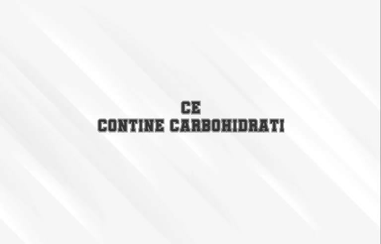ce contine carbohidrati