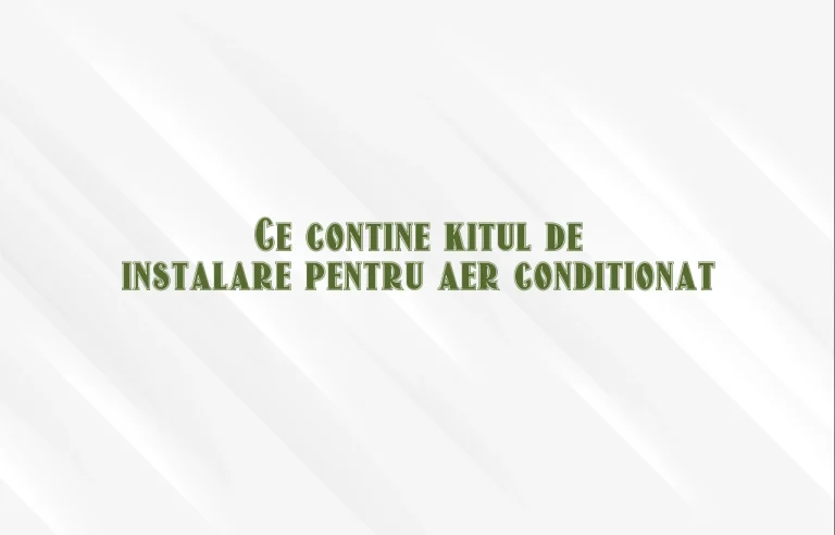 ce contine kitul de instalare aer conditionat