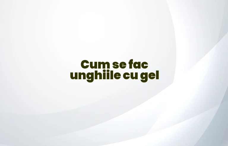 cum se fac unghiile cu gel