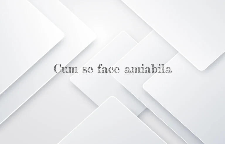 cum se face amiabila