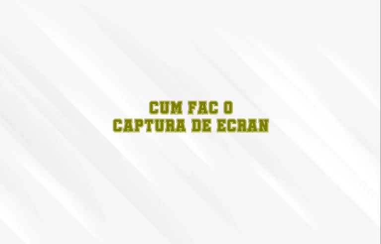 cum fac captura de ecran