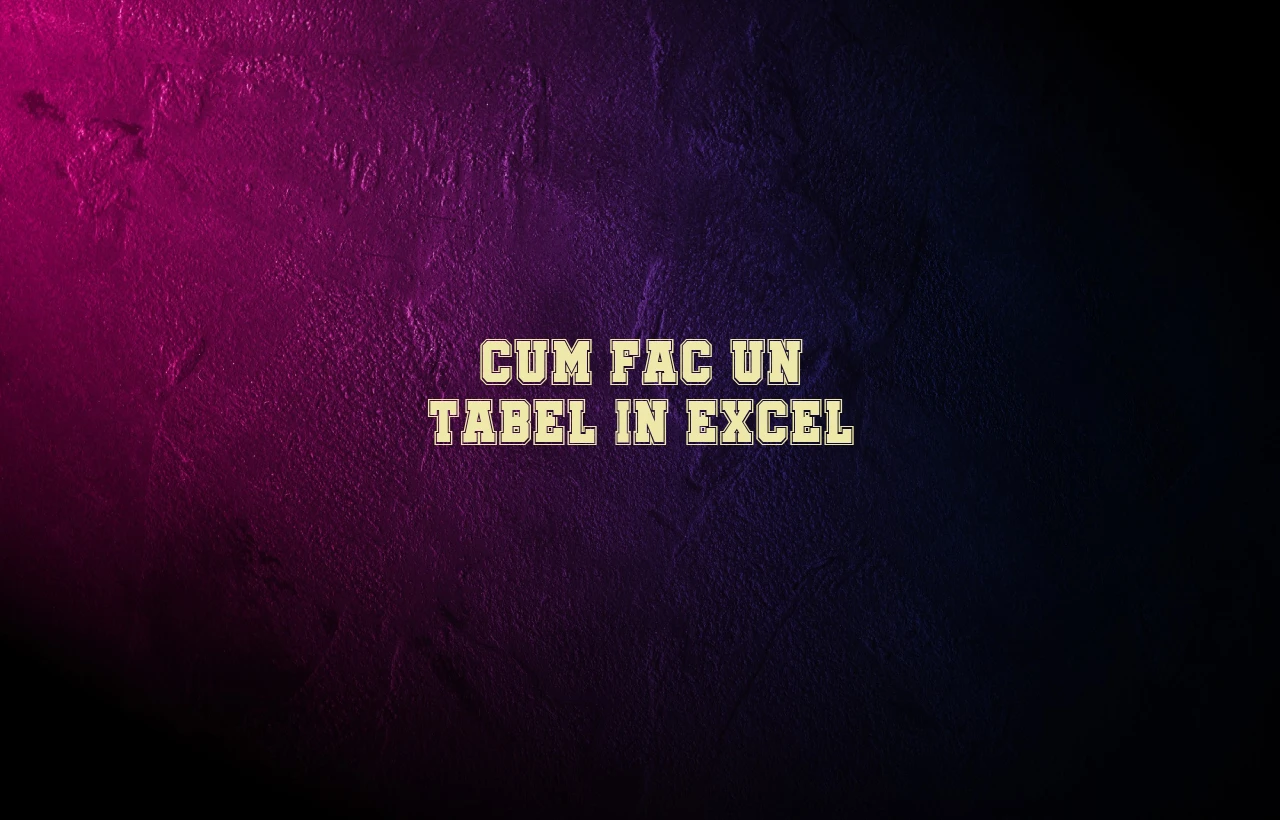 cum fac un tabel in excel