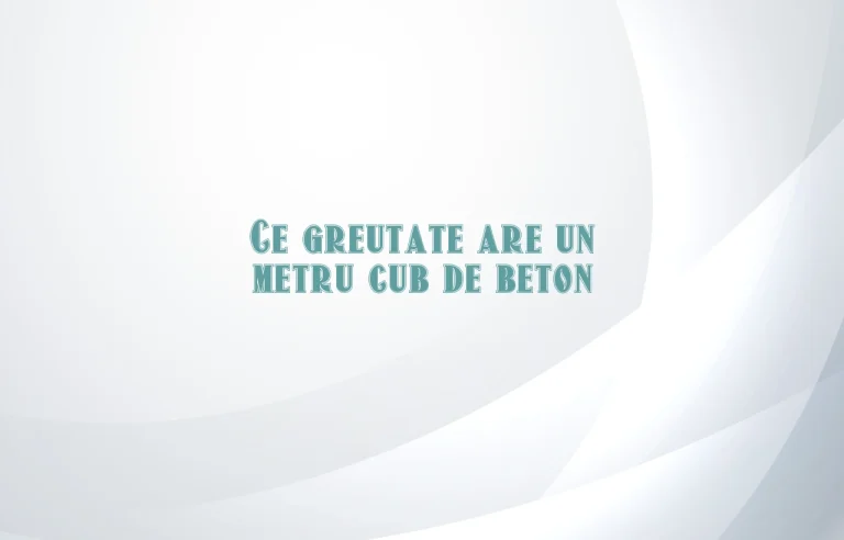 ce greutate are un metru cub de beton